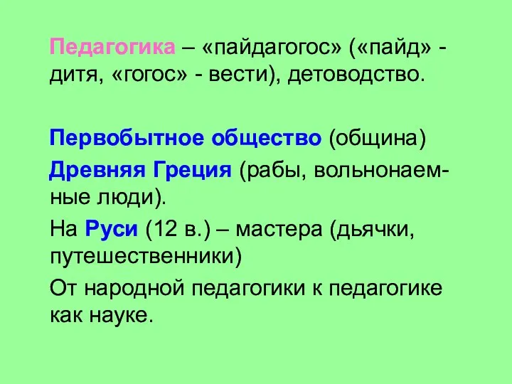 Педагогика – «пайдагогос» («пайд» - дитя, «гогос» - вести), детоводство. Первобытное