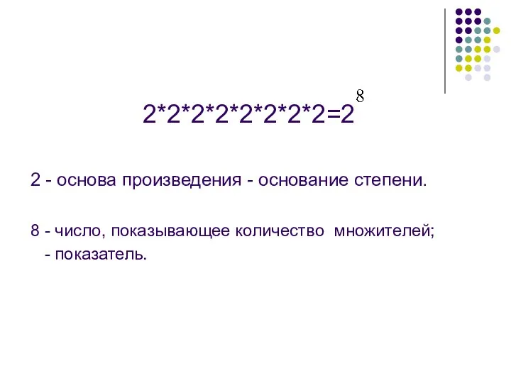 2*2*2*2*2*2*2*2=2 2 - основа произведения - основание степени. 8 - число, показывающее количество множителей; - показатель.