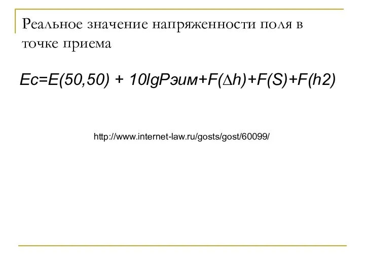 Реальное значение напряженности поля в точке приема Ес=Е(50,50) + 10lgРэим+F(∆h)+F(S)+F(h2) http://www.internet-law.ru/gosts/gost/60099/