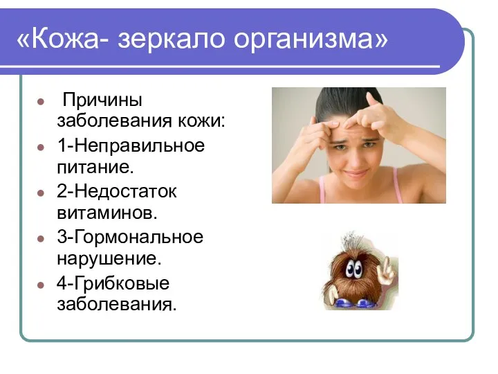 «Кожа- зеркало организма» Причины заболевания кожи: 1-Неправильное питание. 2-Недостаток витаминов. 3-Гормональное нарушение. 4-Грибковые заболевания.