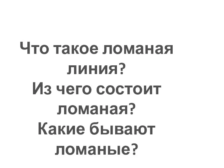 Что такое ломаная линия? Из чего состоит ломаная? Какие бывают ломаные?