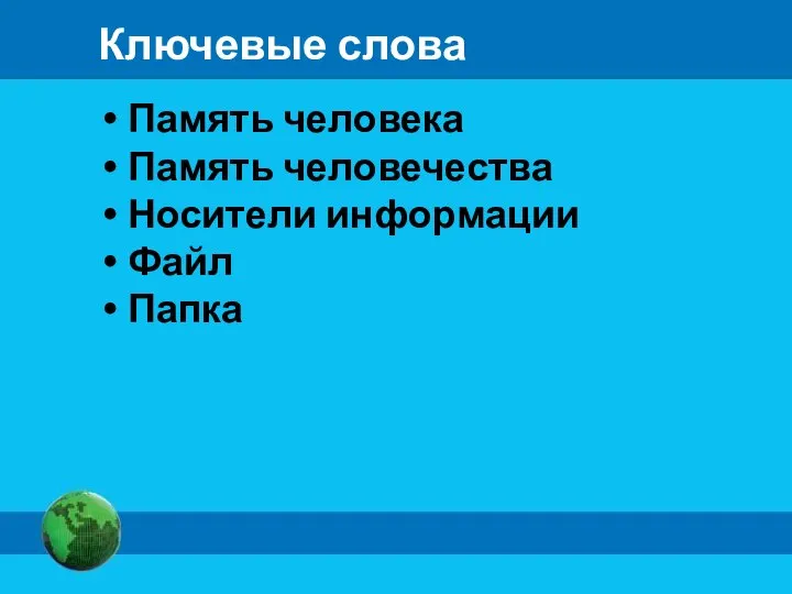 Ключевые слова Память человека Память человечества Носители информации Файл Папка