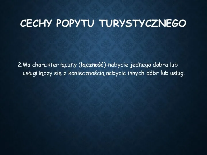 CECHY POPYTU TURYSTYCZNEGO 2.Ma charakter łączny (łączność)-nabycie jednego dobra lub usługi