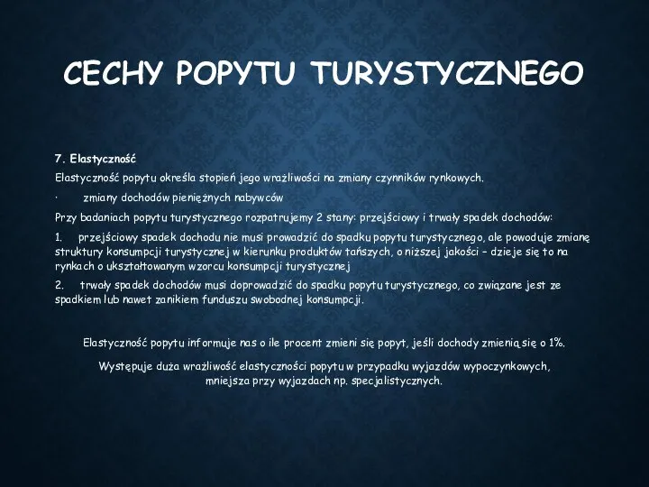 CECHY POPYTU TURYSTYCZNEGO 7. Elastyczność Elastyczność popytu określa stopień jego wrażliwości