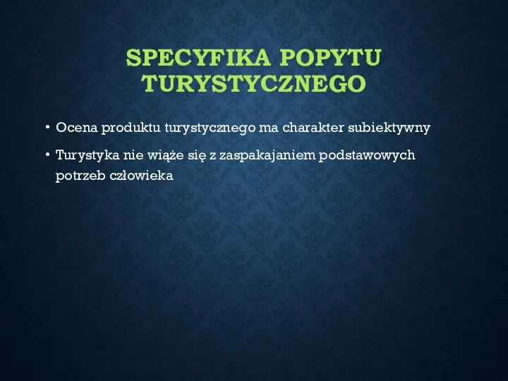 SPECYFIKA POPYTU TURYSTYCZNEGO Ocena produktu turystycznego ma charakter subiektywny Turystyka nie