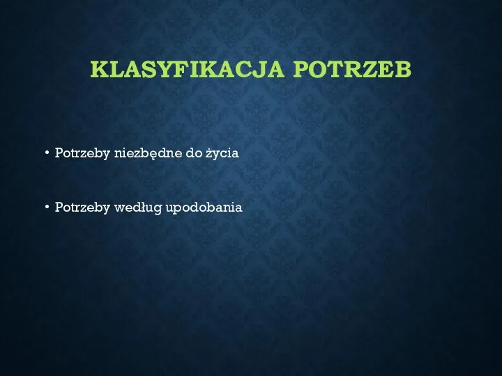 KLASYFIKACJA POTRZEB Potrzeby niezbędne do życia Potrzeby według upodobania