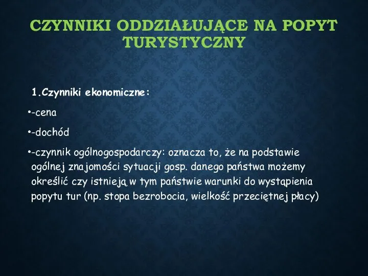 CZYNNIKI ODDZIAŁUJĄCE NA POPYT TURYSTYCZNY 1.Czynniki ekonomiczne: -cena -dochód -czynnik ogólnogospodarczy: