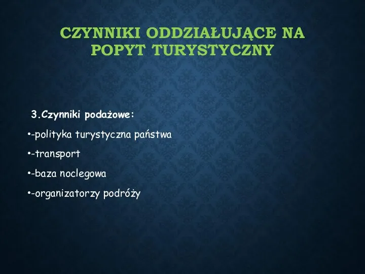 CZYNNIKI ODDZIAŁUJĄCE NA POPYT TURYSTYCZNY 3.Czynniki podażowe: -polityka turystyczna państwa -transport -baza noclegowa -organizatorzy podróży