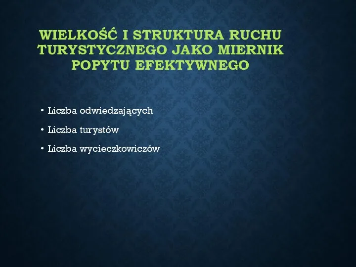 WIELKOŚĆ I STRUKTURA RUCHU TURYSTYCZNEGO JAKO MIERNIK POPYTU EFEKTYWNEGO Liczba odwiedzających Liczba turystów Liczba wycieczkowiczów