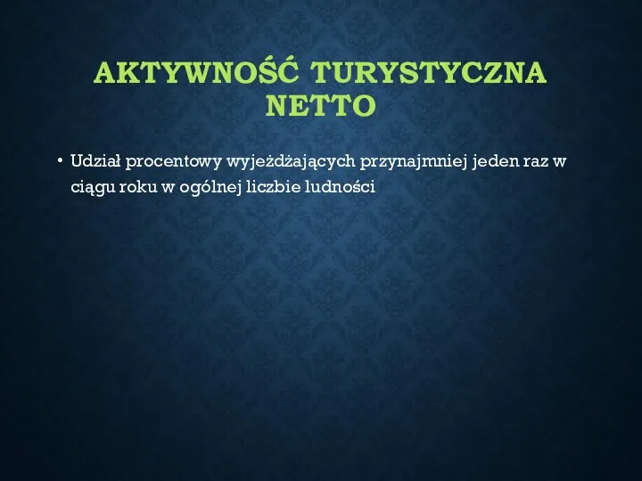 AKTYWNOŚĆ TURYSTYCZNA NETTO Udział procentowy wyjeżdżających przynajmniej jeden raz w ciągu roku w ogólnej liczbie ludności