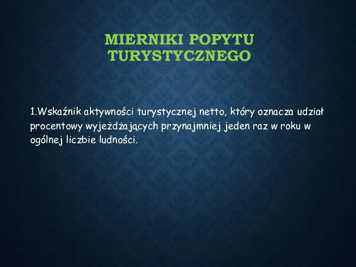 MIERNIKI POPYTU TURYSTYCZNEGO 1.Wskaźnik aktywności turystycznej netto, który oznacza udział procentowy