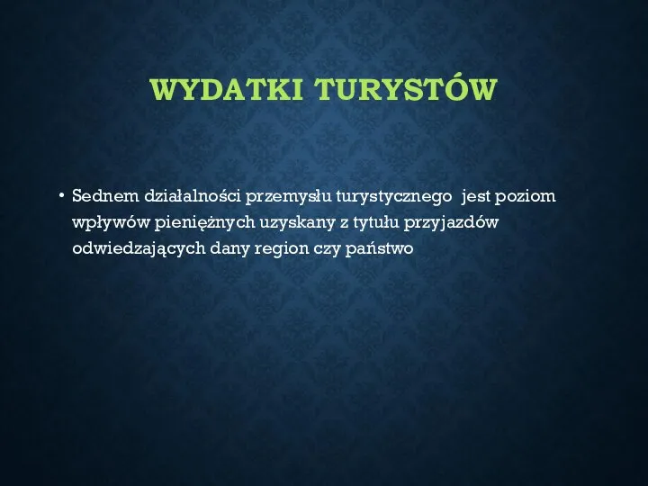 WYDATKI TURYSTÓW Sednem działalności przemysłu turystycznego jest poziom wpływów pieniężnych uzyskany