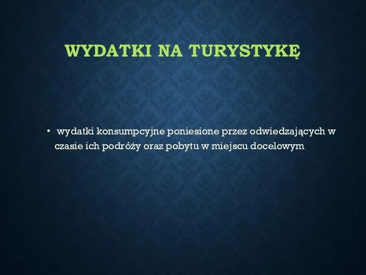 WYDATKI NA TURYSTYKĘ wydatki konsumpcyjne poniesione przez odwiedzających w czasie ich