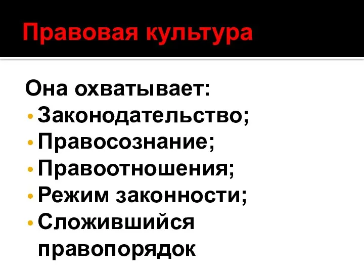 Правовая культура Она охватывает: Законодательство; Правосознание; Правоотношения; Режим законности; Сложившийся правопорядок