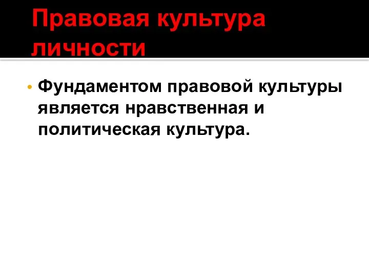 Правовая культура личности Фундаментом правовой культуры является нравственная и политическая культура.