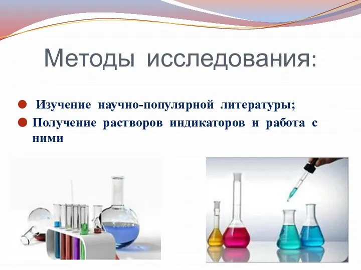 Методы исследования: Изучение научно-популярной литературы; Получение растворов индикаторов и работа с ними