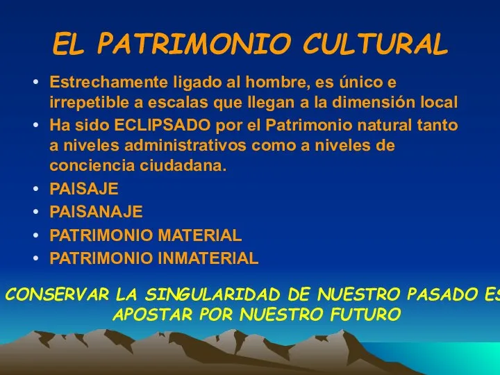 EL PATRIMONIO CULTURAL Estrechamente ligado al hombre, es único e irrepetible