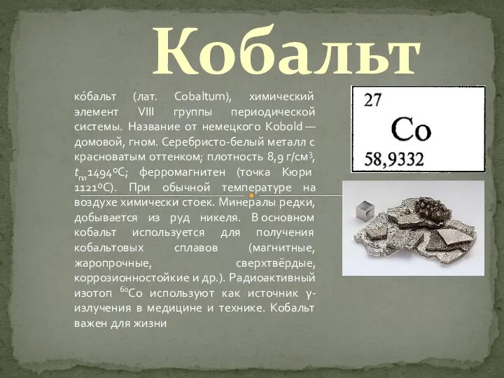 Кобальт ко́бальт (лат. Cobaltum), химический элемент VIII группы периодической системы. Название