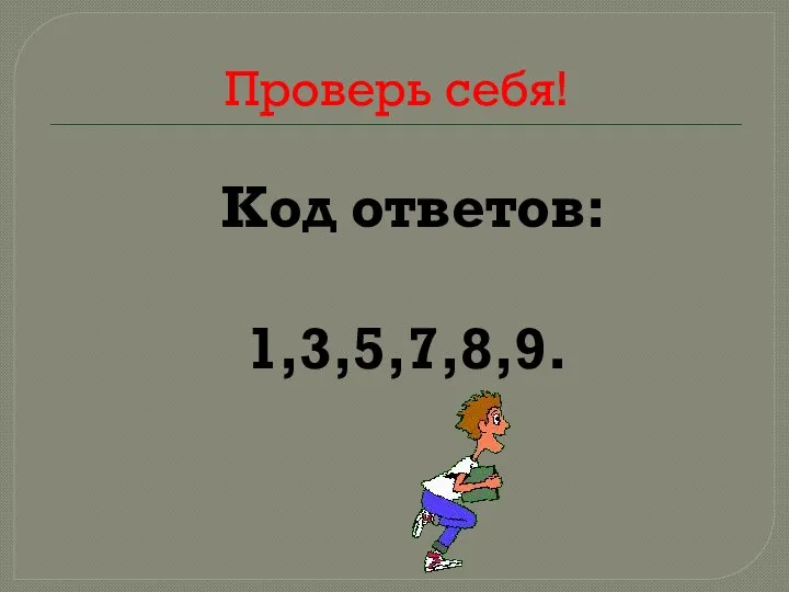 Проверь себя! Код ответов: 1,3,5,7,8,9.