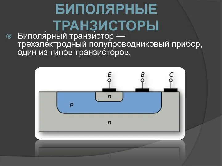 БИПОЛЯРНЫЕ ТРАНЗИСТОРЫ Биполя́рный транзи́стор — трёхэлектродный полупроводниковый прибор, один из типов транзисторов.