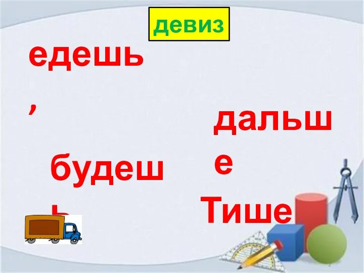 Тише дальше едешь, будешь. девиз