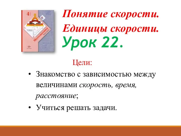 Понятие скорости. Единицы скорости. Цели: Знакомство с зависимостью между величинами скорость,