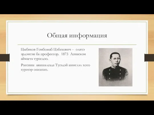 Общая информация Цыбиков Гомбожаб Цэбекович – -элитэ эрдэмтэн ба профессор. 1873