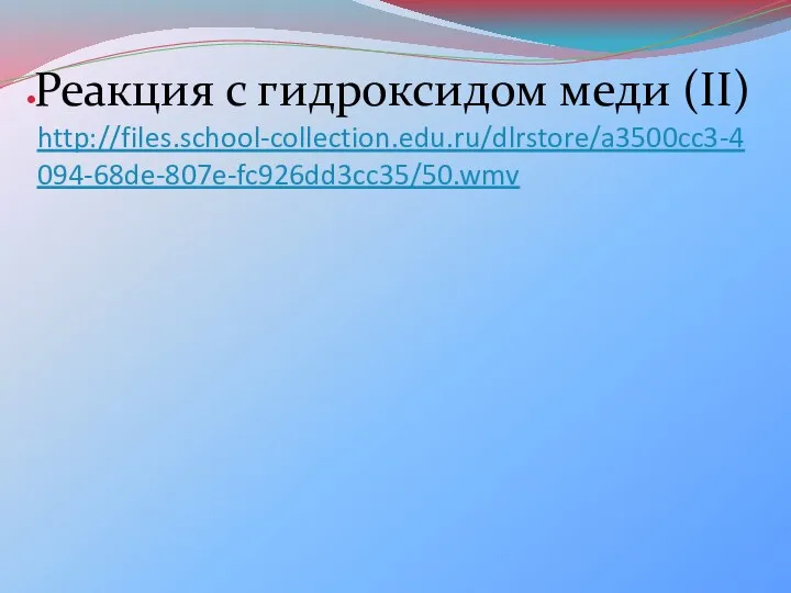 http://files.school-collection.edu.ru/dlrstore/a3500cc3-4094-68de-807e-fc926dd3cc35/50.wmv Реакция с гидроксидом меди (II)