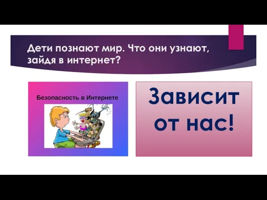 Дети познают мир. Что они узнают, зайдя в интернет? Зависит от нас!