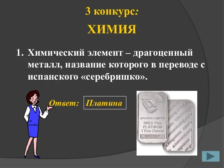 3 конкурс: 1. Ответ: Платина ХИМИЯ Химический элемент – драгоценный металл,