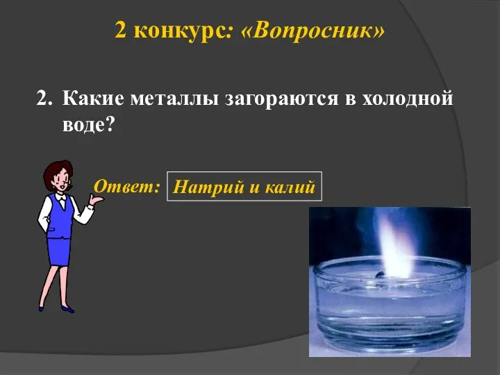 2 конкурс: «Вопросник» 2. Ответ: Натрий и калий Какие металлы загораются в холодной воде?