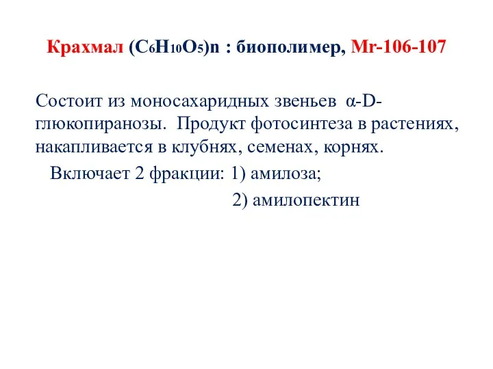 Крахмал (С6Н10О5)n : биополимер, Mr-106-107 Состоит из моносахаридных звеньев α-D-глюкопиранозы. Продукт