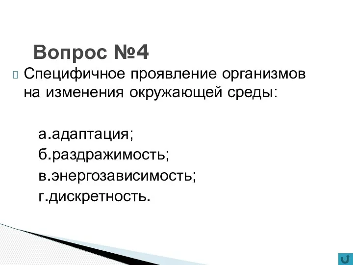 Вопрос №4 Специфичное проявление организмов на изменения окружающей среды: а.адаптация; б.раздражимость; в.энергозависимость; г.дискретность.