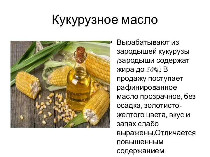 Кукурузное масло Вырабатывают из зародышей кукурузы (зародыши содержат жира до 50%).