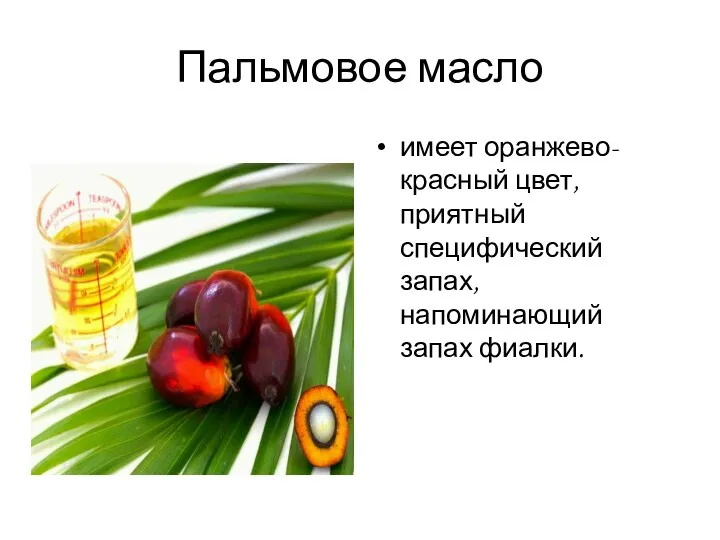 Пальмовое масло имеет оранжево-красный цвет, приятный специфический запах, напоминающий запах фиалки.