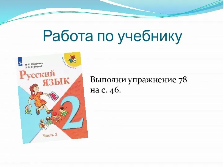 Работа по учебнику Выполни упражнение 78 на с. 46.