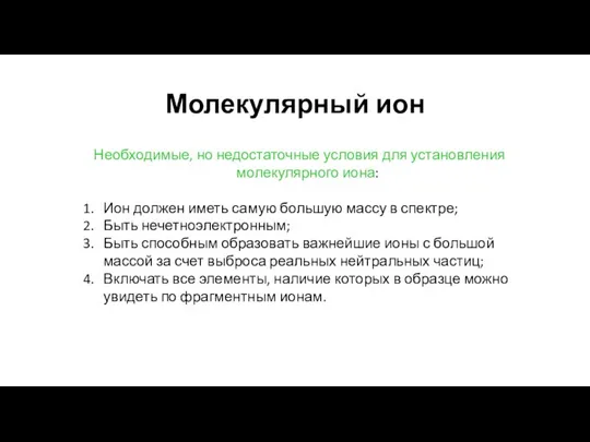 Молекулярный ион Необходимые, но недостаточные условия для установления молекулярного иона: Ион