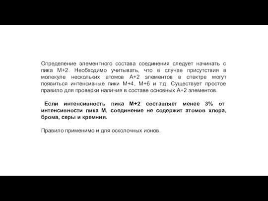 Определение элементного состава соединения следует начинать с пика М+2. Необходимо учитывать,