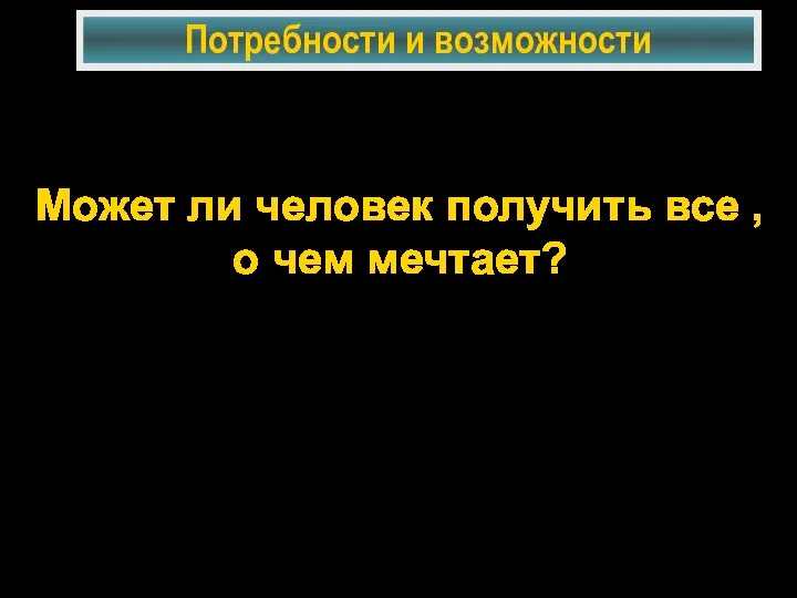 Потребности и возможности Может ли человек получить все , о чем мечтает?