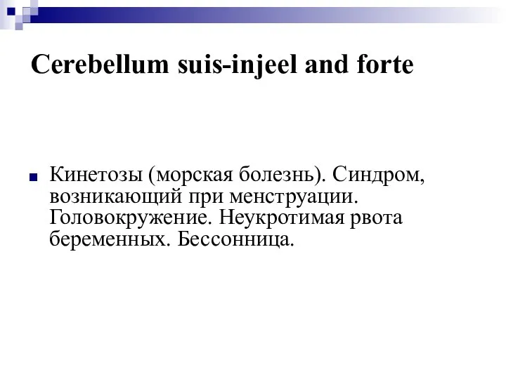 Cerebellum suis-injeel and forte Кинетозы (морская болезнь). Синдром, возникающий при менструации. Головокружение. Неукротимая рвота беременных. Бессонница.