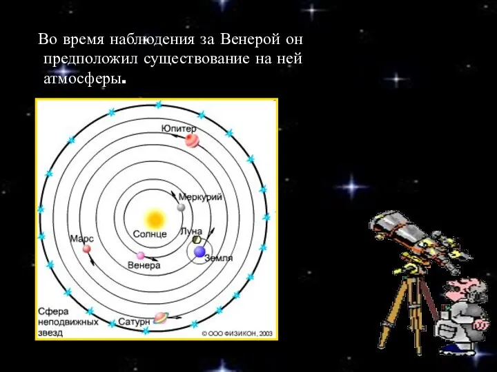 Во время наблюдения за Венерой он предположил существование на ней атмосферы.