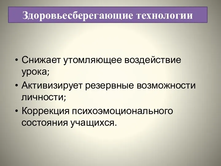 Снижает утомляющее воздействие урока; Активизирует резервные возможности личности; Коррекция психоэмоционального состояния учащихся. Здоровьесберегающие технологии