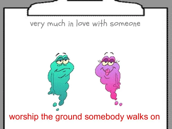 very much in love with someone worship the ground somebody walks on