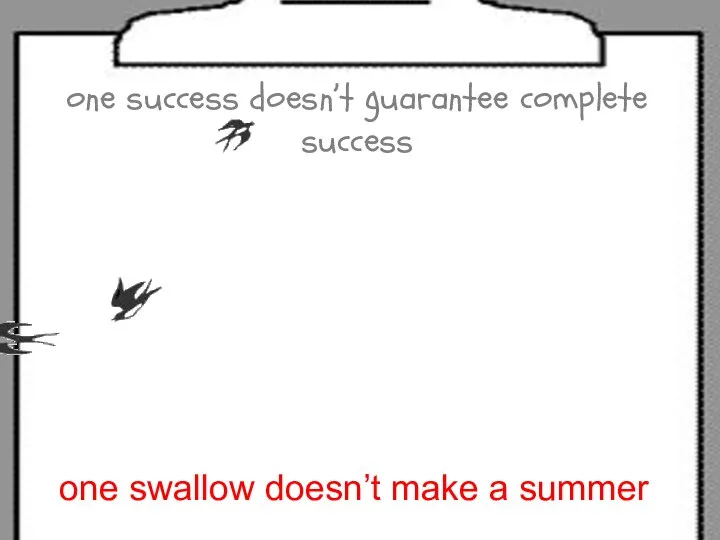 one success doesn’t guarantee complete success one swallow doesn’t make a summer