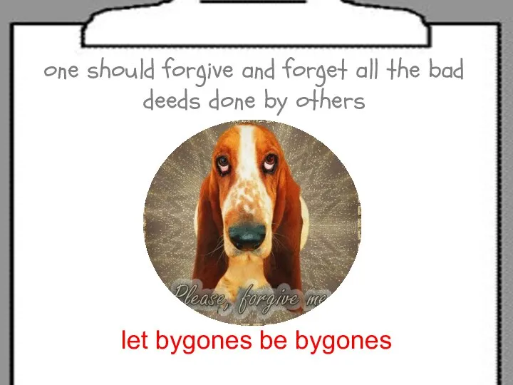 one should forgive and forget all the bad deeds done by others let bygones be bygones