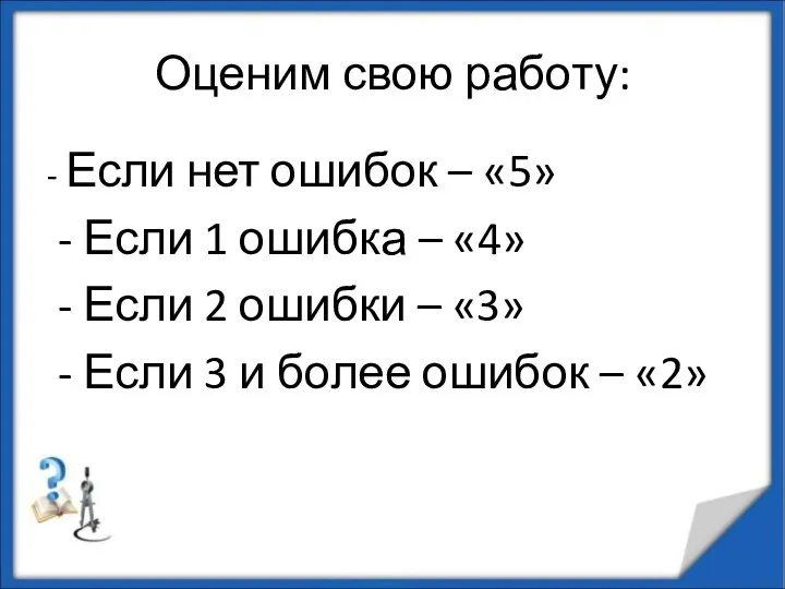 Оценим свою работу: - Если нет ошибок – «5» - Если