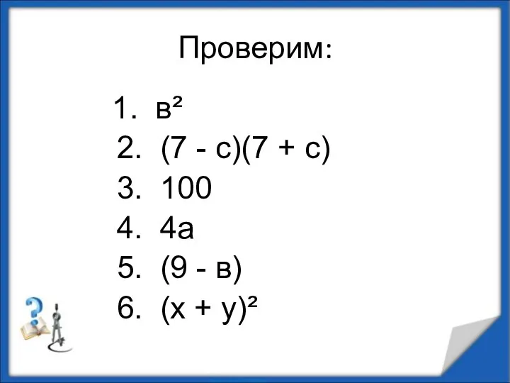 Проверим: 1. в² 2. (7 - с)(7 + с) 3. 100