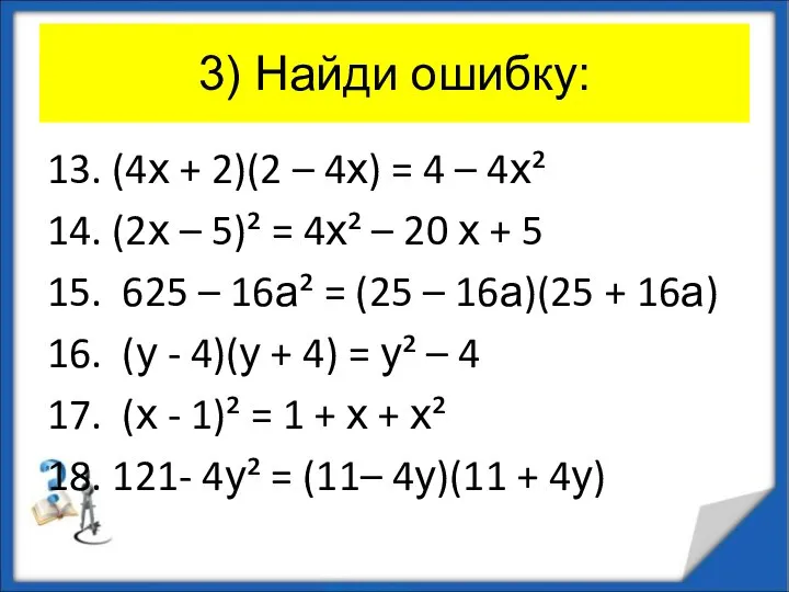 3) Найди ошибку: 13. (4х + 2)(2 – 4х) = 4