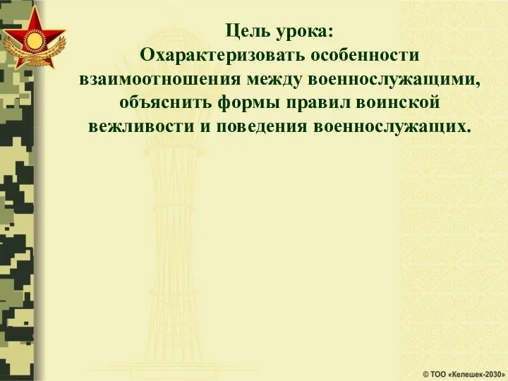 Цель урока: Охарактеризовать особенности взаимоотношения между военнослужащими, объяснить формы правил воинской вежливости и поведения военнослужащих.