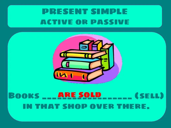Books __________________ (sell) in that shop over there. PRESENT SIMPLE active or passive are sold